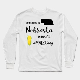 Somebody from Nebraska is a-MAIZE-ing Long Sleeve T-Shirt